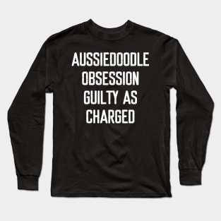 Aussiedoodle Obsession Guilty as Charged Long Sleeve T-Shirt